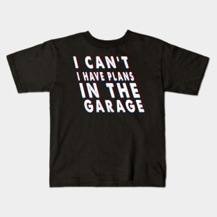 I Can't I Have Plans In The Garage Costume Gift Kids T-Shirt